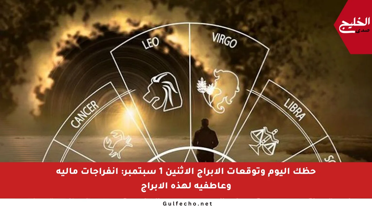 حظك اليوم وتوقعات الأبراج الإثنين 1 سبتمبر: انفراجات مالية وعاطفية لهذه الأبراج